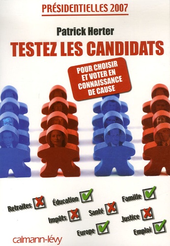 Testez les candidats. Présidentielles 2007 : choisir et voter en connaissance de cause