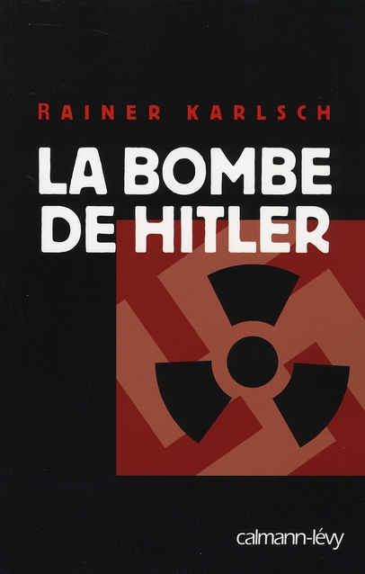 La bombe de Hitler. Histoire secrète des tentatives allemandes pour obtenir l'arme nucléaire