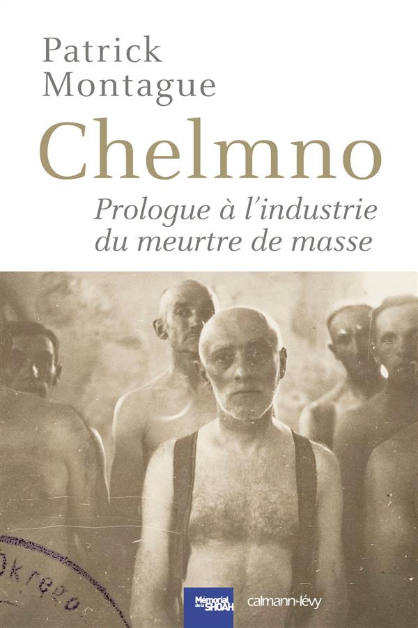 Chelmno. Prologue à l'industrie du meurtre de masse