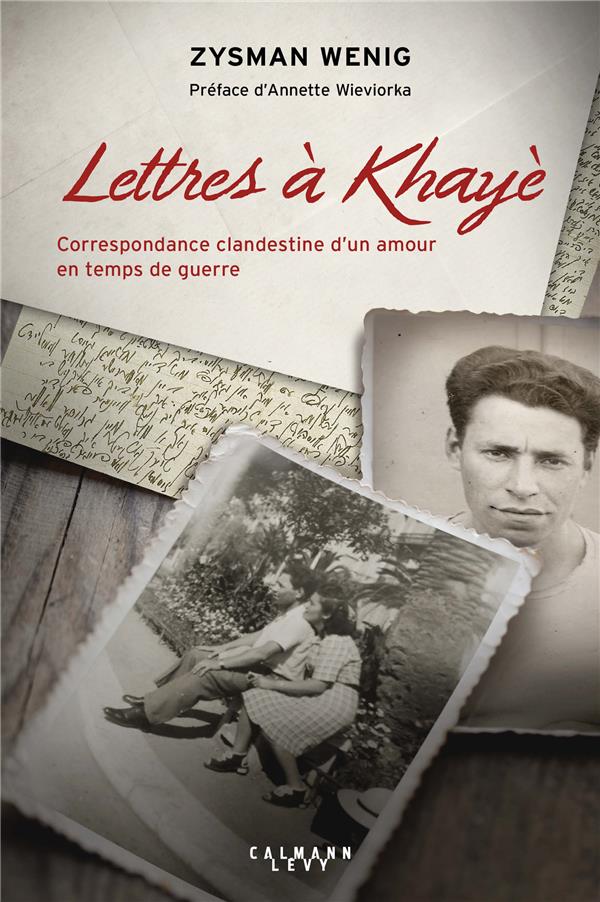 Lettres à Khayè. Correspondance clandestine d'un amour en temps de guerre - suivi du Testament de Kh