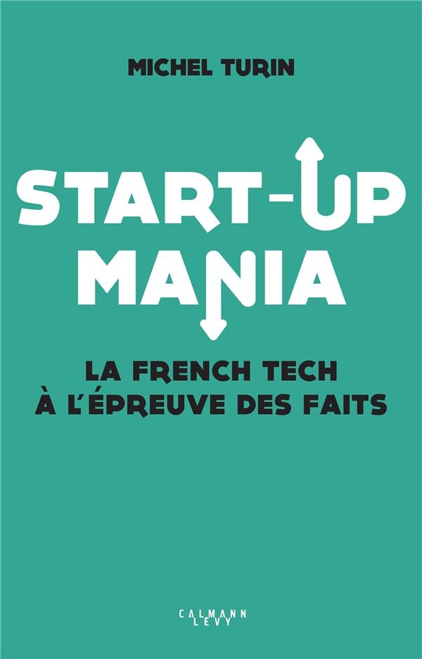 Start-up mania. La French Tech à l'épreuve des faits