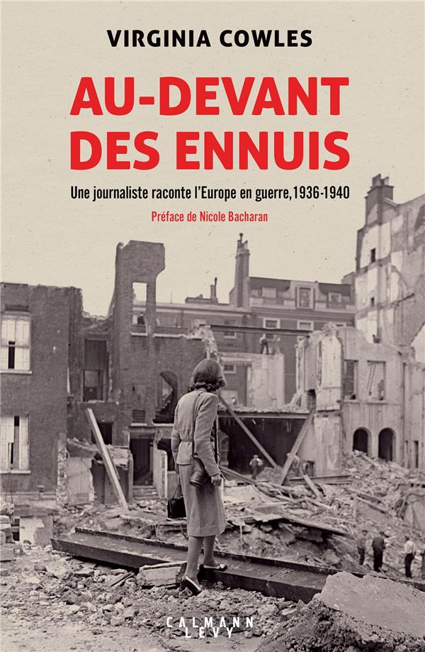 Au-devant des ennuis. Une journaliste raconte l'Europe en guerre, 1936-1940