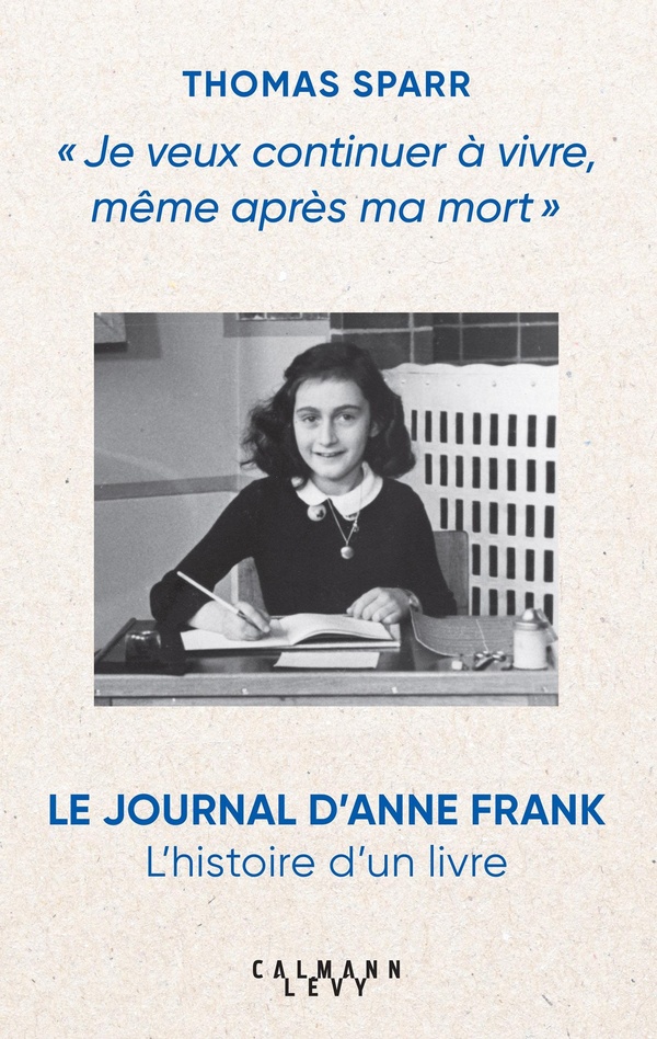 Je veux continuer à vivre, même après ma mort. Le journal d'Anne Frank : L'histoire d'un livre