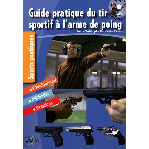 Guide pratique du tir sportif à l'arme de poing. Edition entièrement remise à jour, avec 1 DVD
