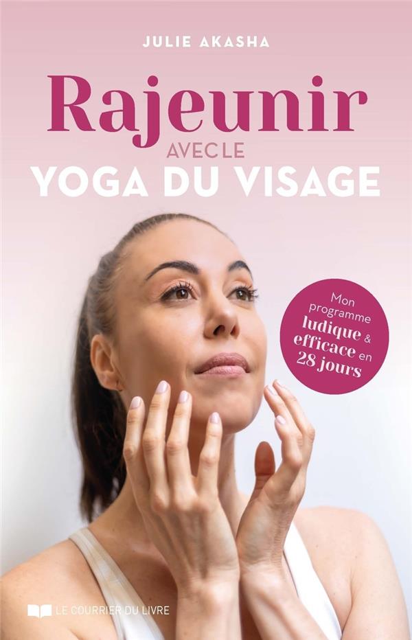 Rajeunir avec le yoga du visage. Mon programme ludique et efficace en 28 jours
