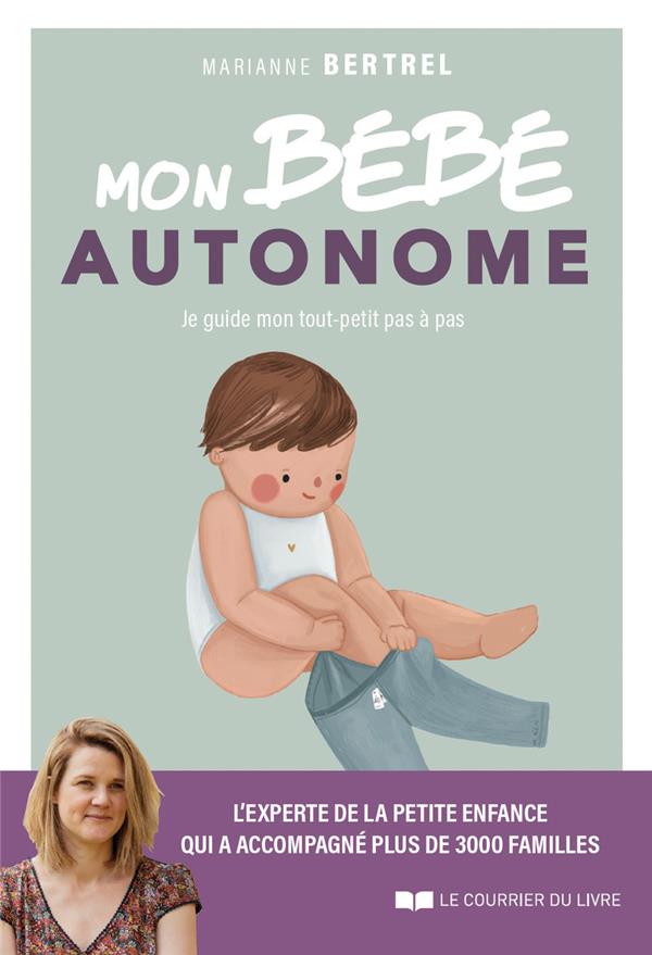 Mon bébé autonome. Je guide mon tout-petit pas à pas