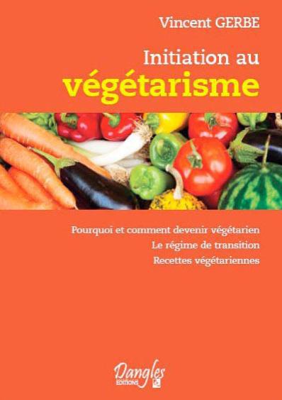 Initiation au végétarisme. Pourquoi et comment devenir végétarien