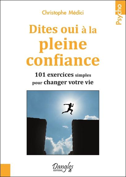 Dites oui à la pleine confiance. 101 exercices simples pour changer votre vie