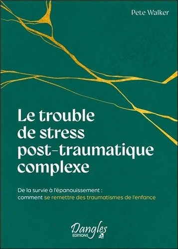 Le trouble de stress post-traumatique complexe. De la survie à l'épanouissement : comment se remettr