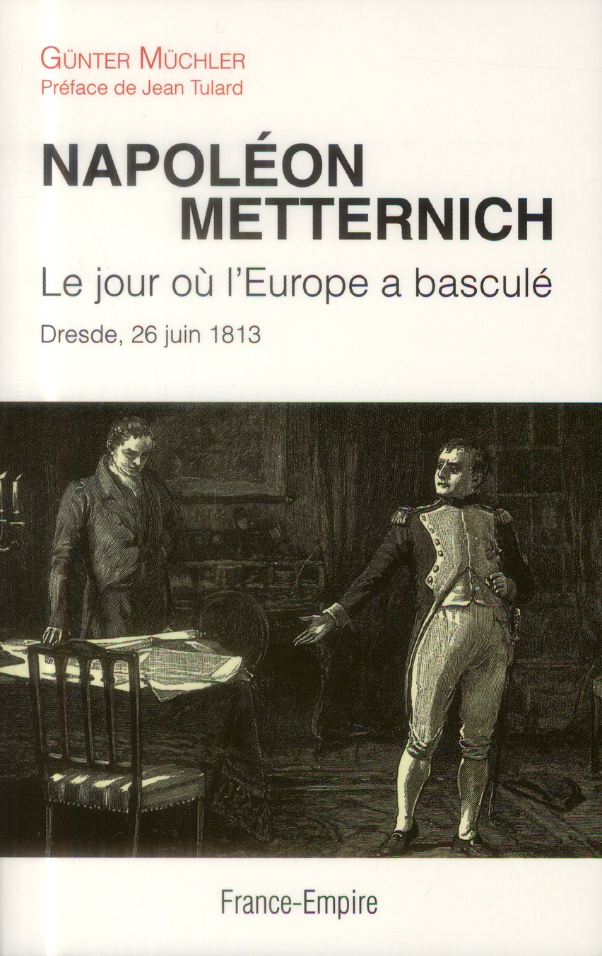 Napoléon Metternich Le jour ou l'europe a basculé / Dresde 26 juin 1813