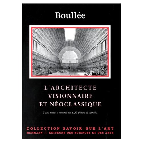 ETIENNE-LOUIS BOULLEE . L'ARCHITECTE VISIONNAIRE ET NEOCLASSIQUE
