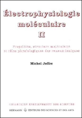 Electrophysiologie moléculaire. Tome 2, Propriétés, structure moléculaire et rôles physiologiques de