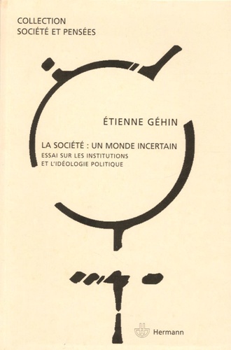 La société : un monde incertain. Essai sur les institutions et l'idéologie politique