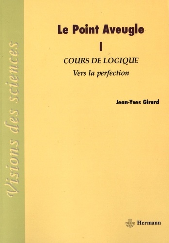 Le point aveugle. Cours de logique Tome 1, Vers la perfection