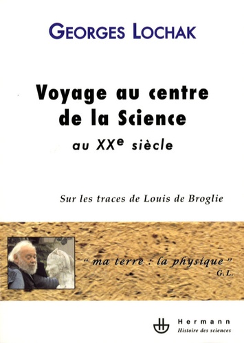 Voyage au centre de la science au XXe siècle. Sur les traces de Louis de Broglie