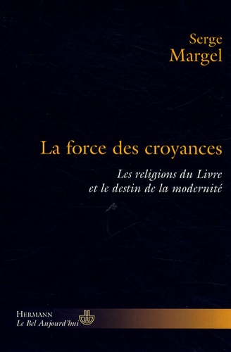 La force des croyances. Les religions du Livre et le destin de la modernité