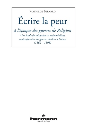 Ecrire la peur à l'époque des guerres de Religion. Une étude des historiens et mémorialistes contemp