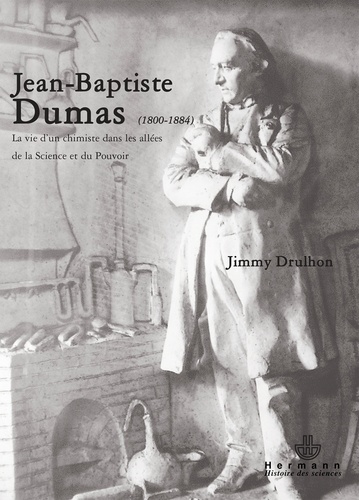 Jean-Baptiste Dumas (1800-1884). La vie d'un chimiste dans les allées de la science et du pouvoir