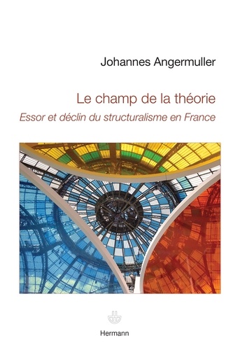 Le champ de la théorie. Essor et déclin du structuralisme en France
