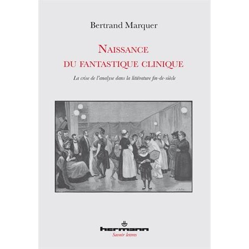 Naissance du fantastique clinique. La crise de l'analyse dans la littérature fin-de-siècle