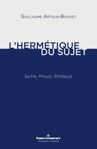 L'hermétique du sujet. Sartre, Proust, Rimbaud