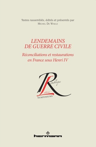 Lendemains de guerre civile. Réconciliations et restaurations en France sous Henri IV