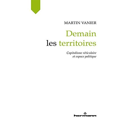 Demain les territoires. Capitalisme réticulaire et espace politique