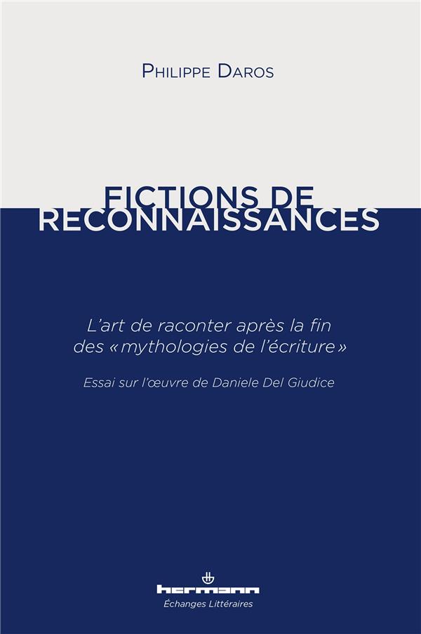 Fictions de reconnaissances. L'art de raconter après la fin des "mythologies de l'écriture" - Essai