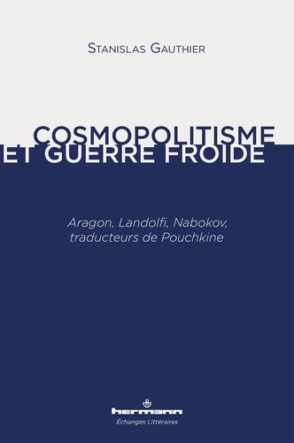 Cosmopolitisme et guerre froide. Aragon, Landolfi, Nabokov, traducteurs de Pouchkine