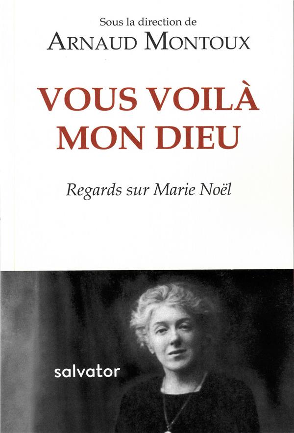 Vous voilà, mon Dieu. Regards sur Marie Noël