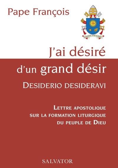 J'ai désiré d'un grand désir : Desiderio desideravi. Lettre apostolique sur la formation liturgique