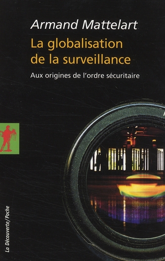 La Globalisation de la surveillance. Aux origines de l'ordre sécuritaire