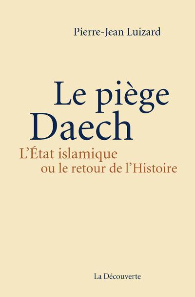 Le piège Daech. L'Etat islamique ou le retour de l'Histoire