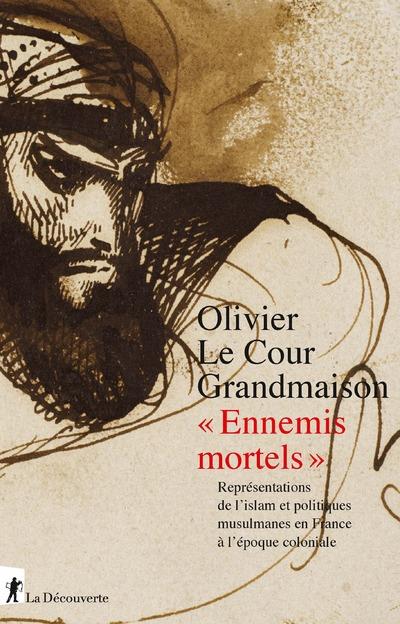 Ennemis mortels. Représentations de l'islam et politiques musulmanes en France à l'époque colonial