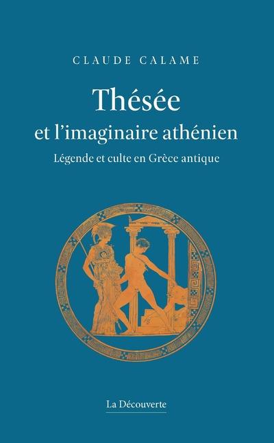 Thésée et l'imaginaire athénien. Légende et culte en Grèce antique