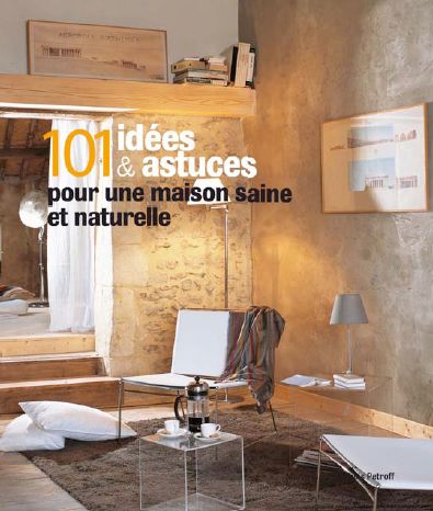 101 idées et astuces pour une maison saine et naturelle