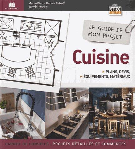Le guide de mon projet cuisine. Plans, devis, équipements & matériaux