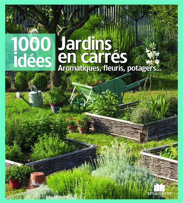 Jardins en carrés. Aromatiques, fleuris, potagers...