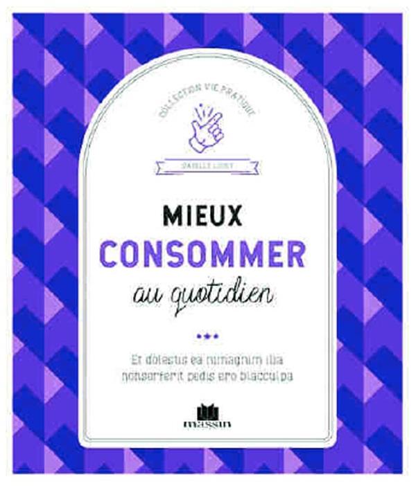 Mieux consommer. Devenir un consommateur responsable, sans se forcer