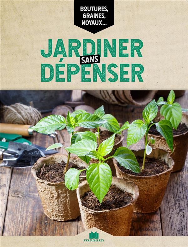 Jardiner sans dépenser. Techniques, trucs et astuces