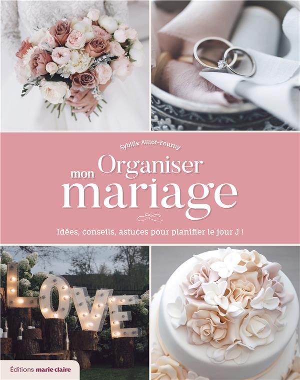 Organiser mon mariage. Idées, conseils, astuces pour planifier le jour J !