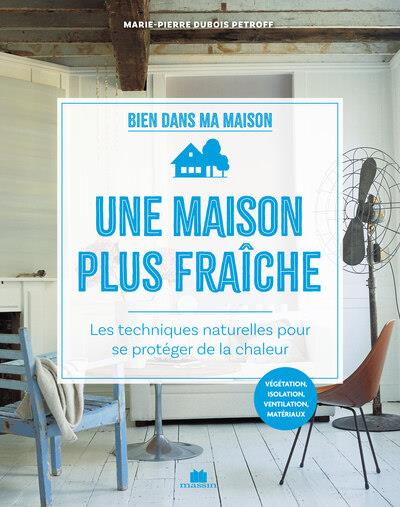Une maison plus fraîche. Les techniques naturelles pour se protéger de la chaleur