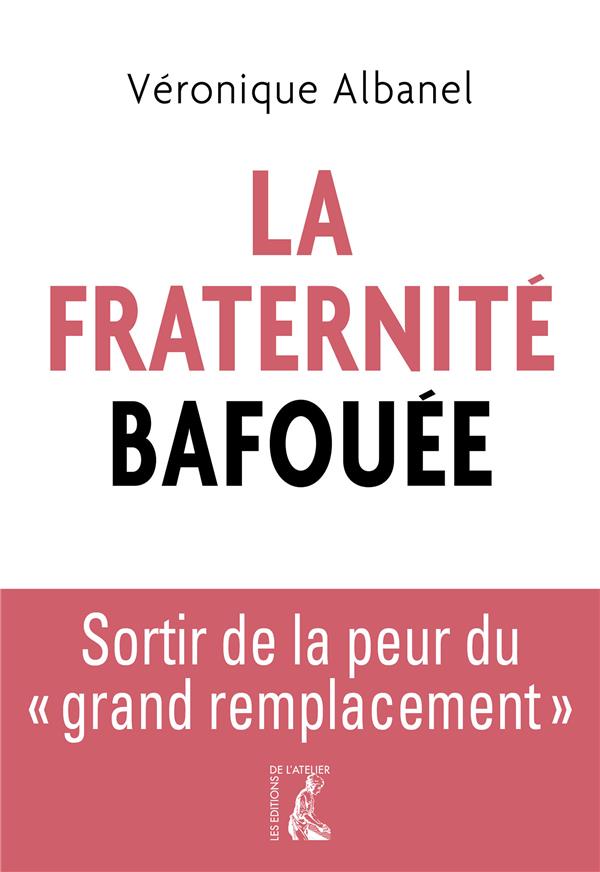La Fraternité bafouée. Sortir de la peur du "grand remplacement"