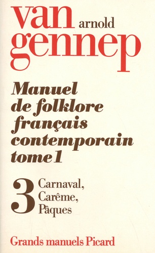 Manuel de folklore français contemporain. Tome 1 Volume 3, Carnaval, Carême, Pâques