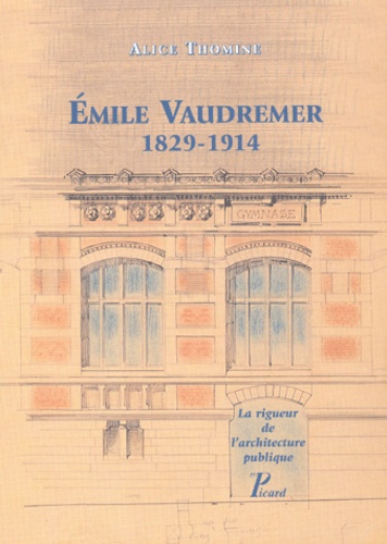 Emile Vaudremer, 1829-1914. La rigueur de l'architecture publique