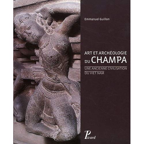 Art et archéologie du Champa. Une ancienne civilisation du Viet Nam