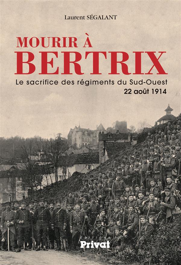 Mourir à Bertrix. Le sacrifice des régiments du Sud-Ouest, 22 août 1914