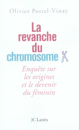 La revanche du chromosome X. Enquête sur les origines et le devenir du féminin