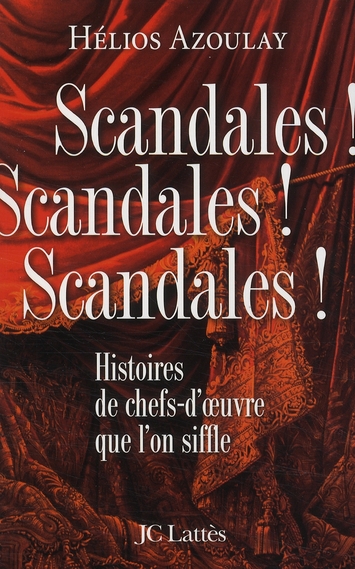 Scandales ! Scandales ! Scandales ! Histoires de chefs-d'oeuvre que l'on siffle