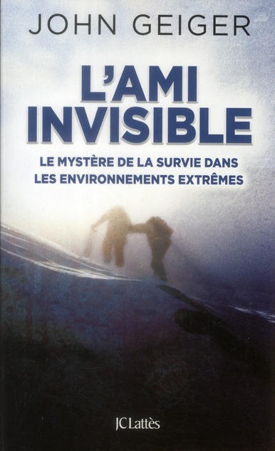 L'ami invisible. Le mystère de la survie dans les environnements extrêmes